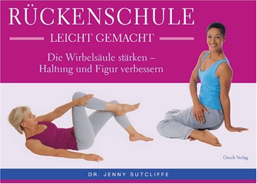 Rückenschule leicht gemacht: Die Wirbelsäule stärken - Haltung und Figur verbessern