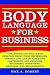 Body Language for Business: Tips, Tricks, and Skills for Creating Great First Impressions, Controlling Anxiety, Exuding Confidence, and Ensuring Successful Interviews, Meetings, and Relationships