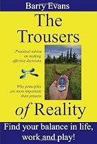 The Trousers of Reality- find balance and satisfaction in life, work and play: Why things like Agile, Lean, NLP, Systems Thinking & Theory of Constraints are essential for effective project management