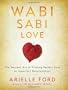 Wabi Sabi Love: The Ancient Art of Finding Perfect Love in Imperfect Relationships