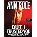 But I Trusted You: And Other True Cases (Ann Rule's Crime Files)