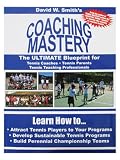 Coaching Mastery: The Ultimate Blueprint for Tennis Coaches, Tennis Parents, and Tennis Teaching Professionals