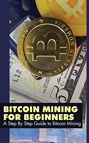 Bitcoin Mining for Beginners: A Step By Step Guide to Bitcoin Mining