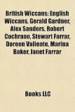 Produkt-Bild: British Wiccans: English Wiccans, Gerald Gardner, Alex Sanders, Robert Cochrane, Stewart Farrar, Doreen Valiente, Marina Baker, Janet F