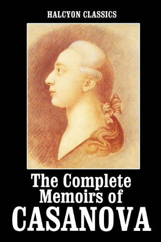The Complete Memoirs of Casanova (Unexpurgated Edition) (Halcyon Classics)