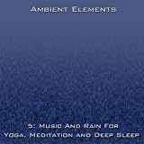 5: Music And Rain For Yoga, Meditation And Deep Sleep