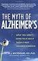 The Myth of Alzheimer's: What You Aren't Being Told about Today's Most Dreaded Diagnosis