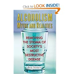 Click here to buy Alcoholism Myths and Realities: Removing the Stigma of Society's Most Destructive Disease by Doug Thorburn.