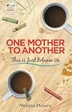 One Mother to Another: This Is Just Between Us