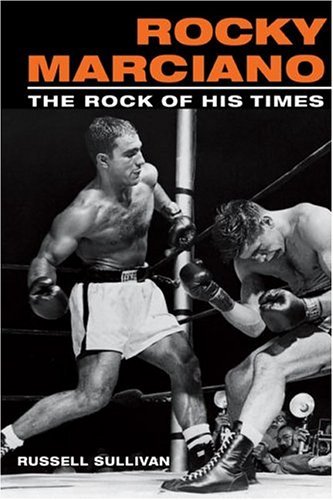 Rocky Marciano The Rock of His Times (Sport and Society) by Russell Sullivan (9-Feb-2005) Paperback