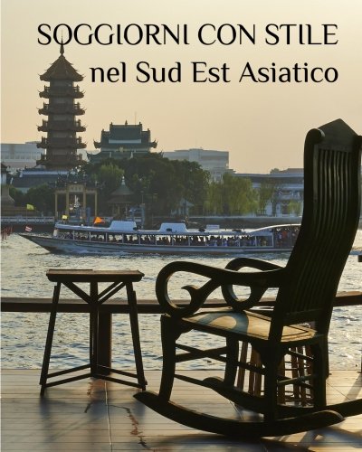 Soggiorni con Stile nel Sud Est Asiatico (Italian Edition)