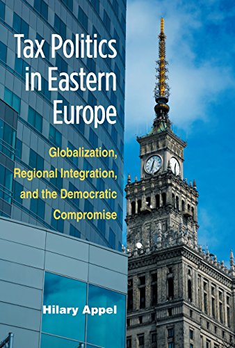 Tax Politics in Eastern Europe: Globalization, Regional Integration, and the Democratic Compromise