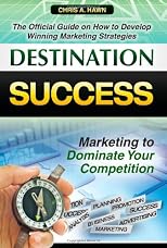 Destination Success: The Official Guide on How to Develop Winning Marketing Strategies (Volume 1)