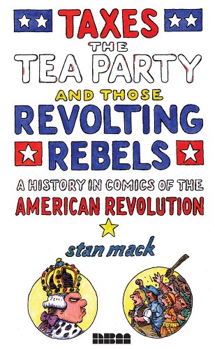 Taxes, the Tea Party, and Those Revolting Rebels: A History in Comics of the American Revolution
