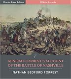 Official Records of the Union and Confederate Armies: General Nathan Bedford Forrests Account of the Battle of Nashville (Illustrated)