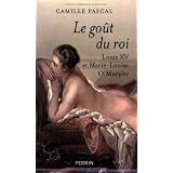 Le go�t du roi : Louis XV et Marie-Louise O'Murphypar Camille Pascal
