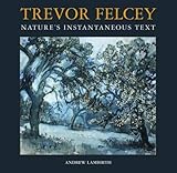 Trevor Felcey : nature's instantaneous text