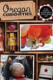 Oregon Curiosities: Quirky Characters, Roadside Oddities, and Other Offbeat Stuff (Oregon Curiosities: Quirky Characters, Roadside Oddities & Other)