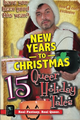 New Years to Christmas: 15 Queer Holiday Tales, by Peter Saenz, Warner Davidson, Robbie Tursi-Masick, Jon Macy, Mitchum Sinclair, Salvador