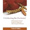 Celebrating the Eucharist: A Practical Ceremonial Guide for Clergy and Other Liturgical Ministers by Patrick Malloy