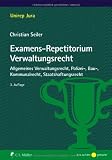 Produkt-Bild: Examens-Repetitorium Verwaltungsrecht: Allgemeines Verwaltungsrecht, Polizei-, Bau-, Kommunalrecht, Staatshaftungsrecht