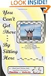 You Can't Get There... by Sitting Here