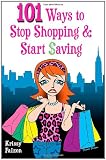 101 Ways to Stop Shopping and Start Saving