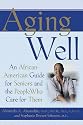 Aging Well: An African American Guide for Seniors and the People Who Care for Them
