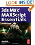 3ds Max MAXScript Essentials, Second Edition (Autodesk 3ds Max 9 Maxscript Essentials)