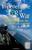 The impenetrable fog of war : reflections on modern warfare and strategic surprise
