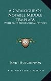 A Catalogue of Notable Middle Templars: With Brief Biographical Notices