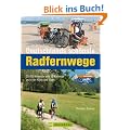 Deutschlands sch�nste Radfernwege: 25.000 Kilometer und 50 Radwege zwischen K�ste und Alpen
