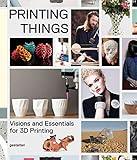 Printing things : visions and essentials for 3D printing