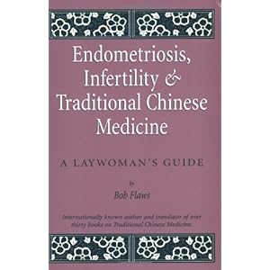 Endometriosis and Infertility and Traditional Chinese Medicine: A Laywoman's Guide