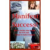 ManifestSuccess!HowtodecidewhatisrightforYOUand5stepstomakeithappen