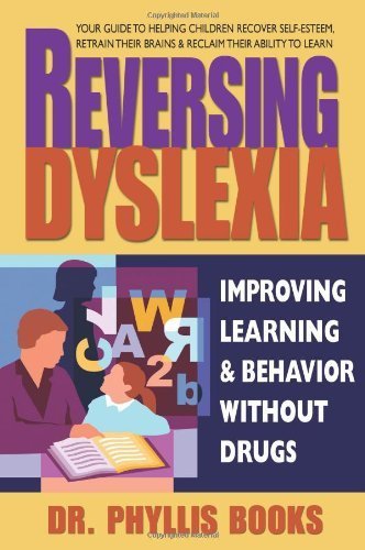 Reversing Dyslexia: Your Guide to Helping Children Recover Self-Esteem, Retrain Their Brains & Reclaim Their Ability to Learn by Phyllis Books (2013-05-15)