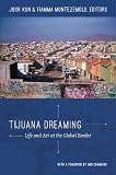 Tijuana dreaming : life and art at the global border