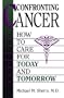 Confronting Cancer: How To Care For Today And Tomorrow