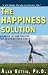 The Happiness Solution: Finding Joy And Meaning In An Upside Down World