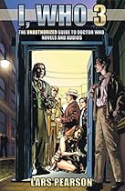 I, Who 3: The Unauthorized Guide to Doctor Who Novels and Audios I, Who 3: The Unauthorized Guide to Doctor Who Novels and Audios