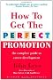 How to Get the Perfect Promotion: A Practical Guide To Improving Your Career Prospects