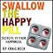 Swallow The Happy Pill: Secrets To True Happiness