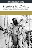 Fighting for Britain : African soldiers in the Second World War