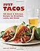 Just Tacos: 100 Delicious Recipes for Breakfast, Lunch, and Dinner