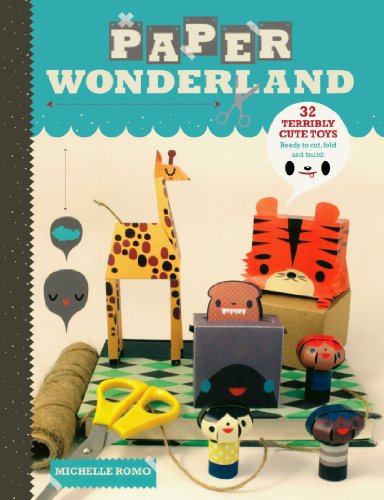 Paper Wonderland: 32 Terribly Cute Toys Ready to Cut, Fold & Build Paper Wonderland: 32 Terribly Cute Toys Ready to Cut, Fold & Build