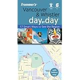 Frommer's Vancouver and Whistler Day by Day, U.S.O.C. Edition: 17 Smart Ways to See the Region (Frommer's Day by Day - Pocket)