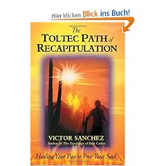 The Toltec Path of Recapitulation: Healing Your Past to Free Your Soul