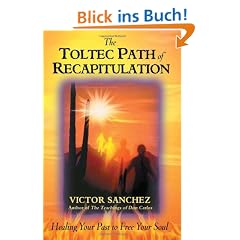 The Toltec Path of Recapitulation: Healing Your Past to Free Your Soul
