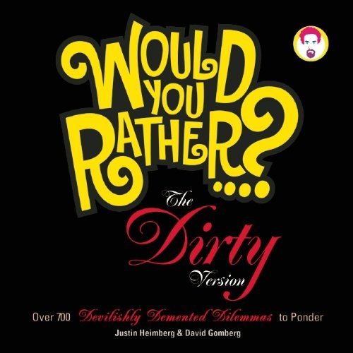 Would You Rather...?: The Dirty Version: Over 300 Tremendously Titillating Dilemmas to Ponder by Justin Heimberg (2010-03-09)