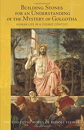 Building Stones for an Understanding of the Mystery of Golgotha: Human Life in a Cosmic Context (The Collected Works of Rudolf Steiner)